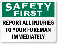 Safety First Report All Injuries To Foreman Sign