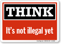 Think Its Not Illegal Yet Think Sign